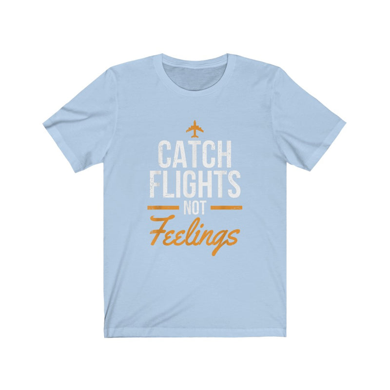 Catch Flights Not Feelings Vacation Tee